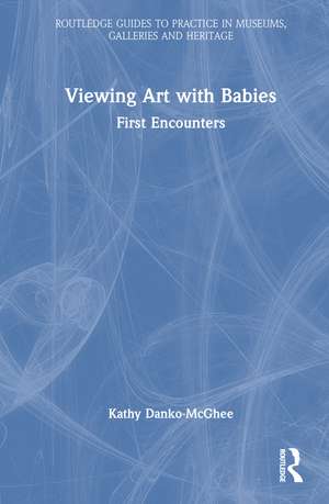 Viewing Art with Babies: First Encounters de Kathy Danko-McGhee