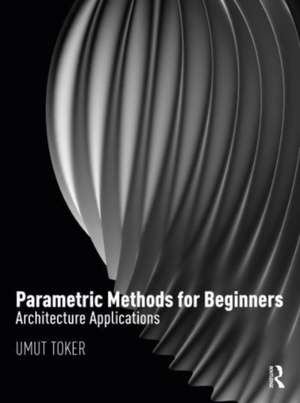 Parametric Methods for Beginners: Architecture Applications de Umut Toker