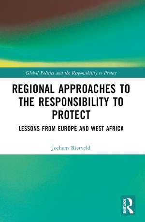 Regional Approaches to the Responsibility to Protect: Lessons from Europe and West Africa de Jochem Rietveld