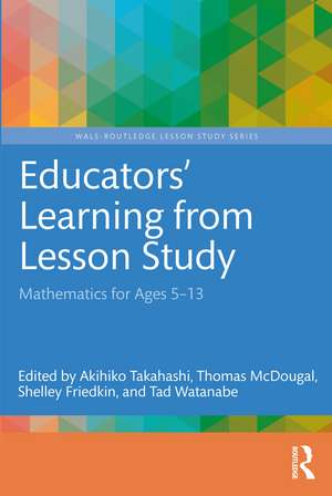 Educators' Learning from Lesson Study: Mathematics for Ages 5-13 de Akihiko Takahashi