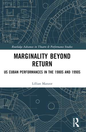 Marginality Beyond Return: US Cuban Performances in the 1980s and 1990s de Lillian Manzor