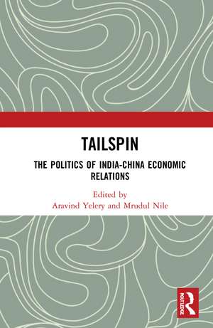 Tailspin: The Politics of India-China Economic Relations de Aravind Yelery