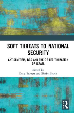 Soft Threats to National Security: Antisemitism, BDS and the De-legitimization of Israel de Dana Barnett