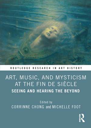 Art, Music, and Mysticism at the Fin de Siècle: Seeing and Hearing the Beyond de Corrinne Chong