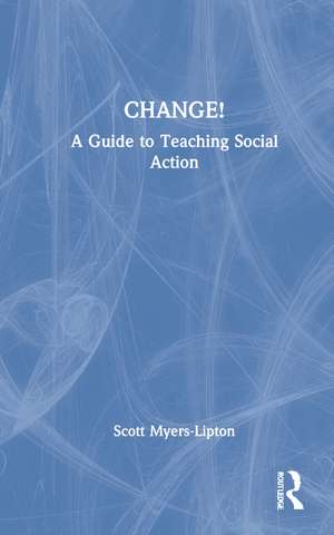 CHANGE!: A Guide to Teaching Social Action de Scott Myers-Lipton