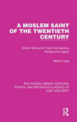 A Moslem Saint of the Twentieth Century: Shaikh Ahmad Al-'Alawī His Spiritual Heritage and Legacy de Martin Lings