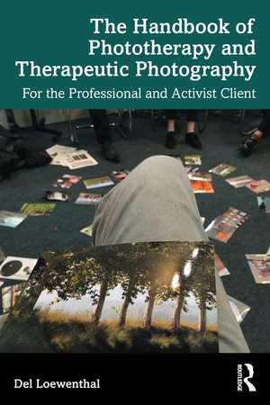 The Handbook of Phototherapy and Therapeutic Photography: For the Professional and Activist Client de Del Loewenthal