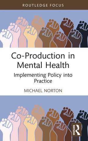 Co-Production in Mental Health: Implementing Policy into Practice de Michael Norton