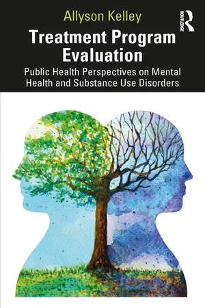 Treatment Program Evaluation: Public Health Perspectives on Mental Health and Substance Use Disorders de Allyson Kelley