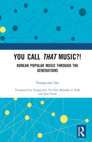 You Call That Music?!: Korean Popular Music Through the Generations de Young-mee Lee