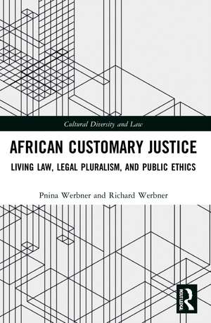 African Customary Justice: Living Law, Legal Pluralism, and Public Ethics de Pnina Werbner