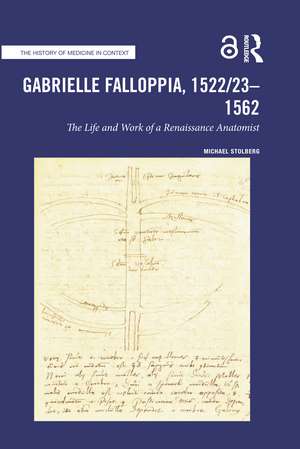 Gabrielle Falloppia, 1522/23-1562: The Life and Work of a Renaissance Anatomist de Michael Stolberg