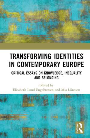 Transforming Identities in Contemporary Europe: Critical Essays on Knowledge, Inequality and Belonging de Elisabeth L. Engebretsen