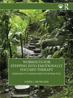 Workouts for Stepping into Emotionally Focused Therapy: Exercises to Strengthen Your Practice de Lorrie L. Brubacher