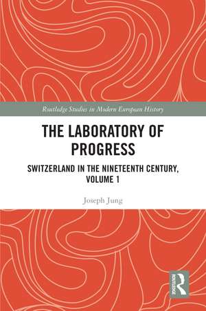 The Laboratory of Progress: Switzerland in the Nineteenth Century, Volume 1 de Joseph Jung