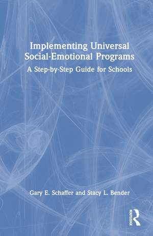 Implementing Universal Social-Emotional Programs: A Step-by-Step Guide for Schools de Gary E. Schaffer