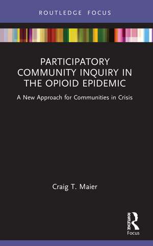 Participatory Community Inquiry in the Opioid Epidemic: A New Approach for Communities in Crisis de Craig T. Maier