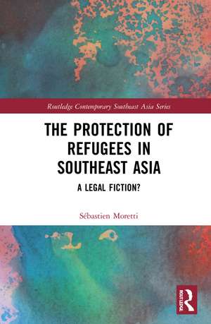 The Protection of Refugees in Southeast Asia: A Legal Fiction? de Sébastien Moretti