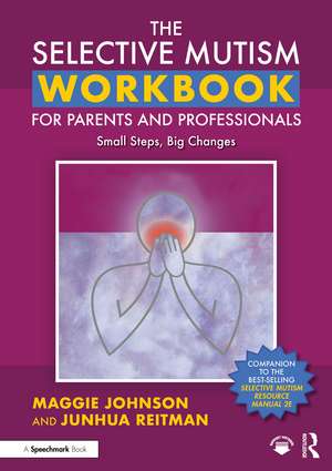 The Selective Mutism Workbook for Parents and Professionals: Small Steps, Big Changes de Maggie Johnson