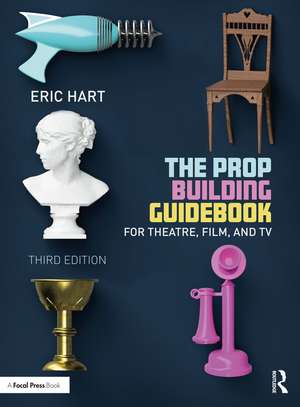 The Prop Building Guidebook: For Theatre, Film, and TV de Eric Hart