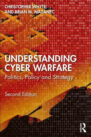 Understanding Cyber-Warfare: Politics, Policy and Strategy de Christopher Whyte