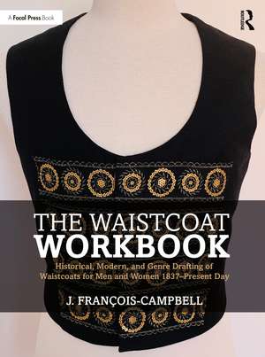 The Waistcoat Workbook: Historical, Modern and Genre Drafting of Waistcoats for Men and Women 1837 – Present Day de J. François-Campbell