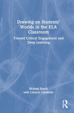 Drawing on Students’ Worlds in the ELA Classroom: Toward Critical Engagement and Deep Learning de Richard Beach