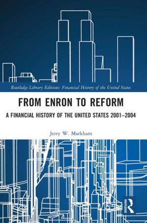 From Enron to Reform: A Financial History of the United States 2001–2004 de Jerry W. Markham