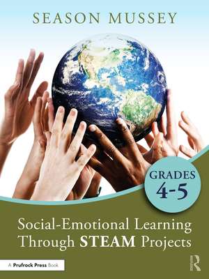 Social-Emotional Learning Through STEAM Projects, Grades 4-5 de Season Mussey