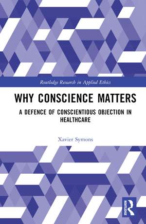 Why Conscience Matters: A Defence of Conscientious Objection in Healthcare de Xavier Symons