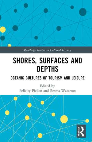 Shores, Surfaces and Depths: Oceanic Cultures of Tourism and Leisure de Felicity Picken