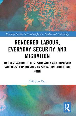 Gendered Labour, Everyday Security and Migration: An Examination of Domestic Work and Domestic Workers’ Experiences in Singapore and Hong Kong de Shih Joo Tan