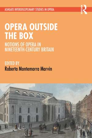 Opera Outside the Box: Notions of Opera in Nineteenth-Century Britain de Roberta Montemorra Marvin