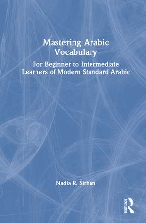 Mastering Arabic Vocabulary: For Beginner to Intermediate Learners of Modern Standard Arabic de Nadia R. Sirhan