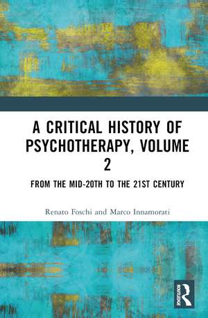 A Critical History of Psychotherapy, Volume 2: From the Mid-20th to the 21st Century de Renato Foschi