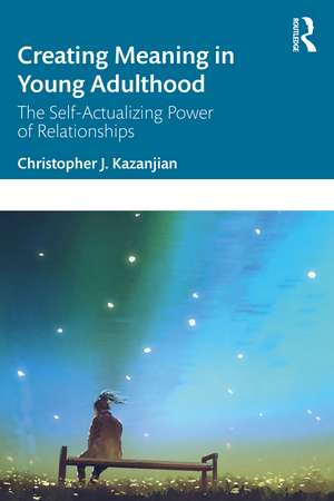 Creating Meaning in Young Adulthood: The Self-Actualizing Power of Relationships de Christopher J. Kazanjian