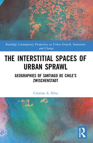 The Interstitial Spaces of Urban Sprawl: Geographies of Santiago de Chile’s Zwischenstadt de Cristian A. Silva