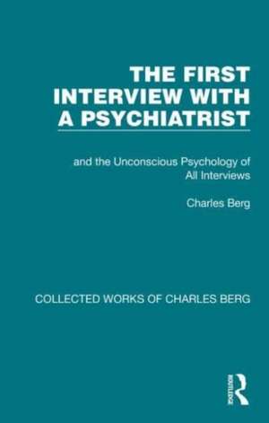 The First Interview with a Psychiatrist: and the Unconscious Psychology of All Interviews de Charles Berg