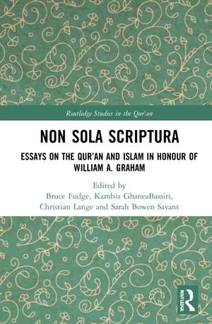 Non Sola Scriptura: Essays on the Qur’an and Islam in Honour of William A. Graham de Bruce Fudge