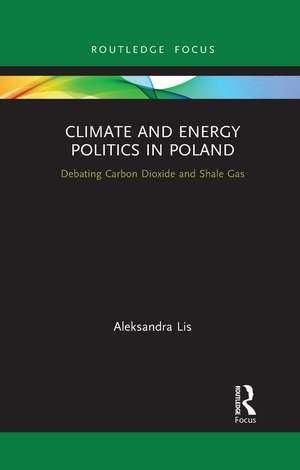 Climate and Energy Politics in Poland: Debating Carbon Dioxide and Shale Gas de Aleksandra Lis