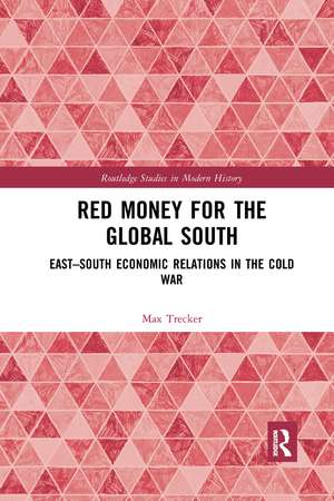 Red Money for the Global South: East–South Economic Relations in the Cold War de Max Trecker