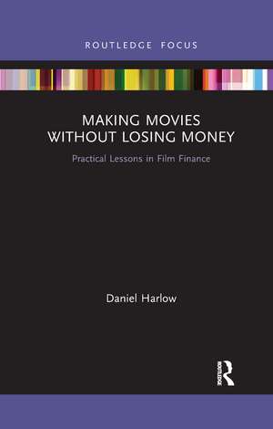 Making Movies Without Losing Money: Practical Lessons in Film Finance de Daniel Harlow