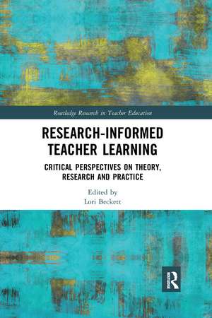 Research-Informed Teacher Learning: Critical Perspectives on Theory, Research and Practice de Lori Beckett