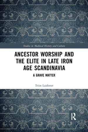 Ancestor Worship and the Elite in Late Iron Age Scandinavia: A Grave Matter de Triin Laidoner