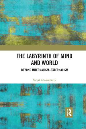 The Labyrinth of Mind and World: Beyond Internalism–Externalism de Sanjit Chakraborty