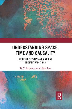 Understanding Space, Time and Causality: Modern Physics and Ancient Indian Traditions de B.V. Sreekantan