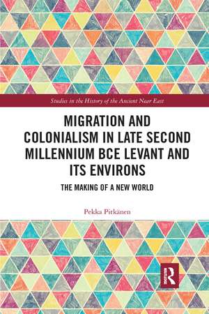 Migration and Colonialism in Late Second Millennium BCE Levant and Its Environs: The Making of a New World de Pekka Pitkänen