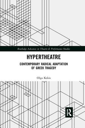 Hypertheatre: Contemporary Radical Adaptation of Greek Tragedy de Olga Kekis