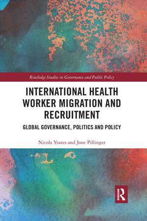 International Health Worker Migration and Recruitment: Global Governance, Politics and Policy de Nicola Yeates