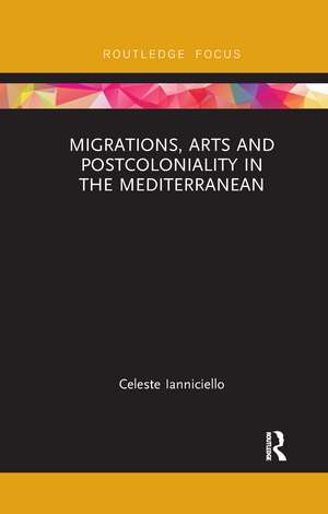 Migrations, Arts and Postcoloniality in the Mediterranean de Celeste Ianniciello